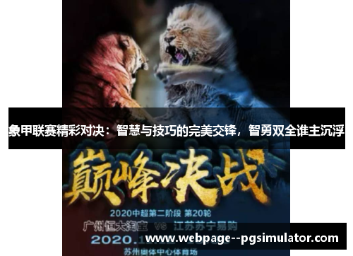 象甲联赛精彩对决:智慧与技巧的完美交锋,智勇双全谁主沉浮 象甲联赛精彩对决:智慧与技巧的完美交锋,智勇双全谁主沉浮