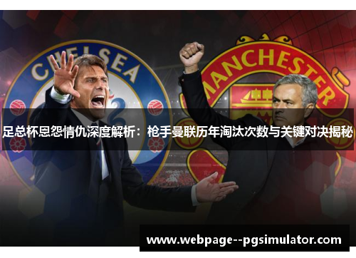 足总杯恩怨情仇深度解析：枪手曼联历年淘汰次数与关键对决揭秘