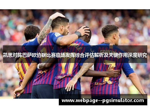 凯恩对阵巴萨欧协联比赛临场发挥综合评估解析及关键作用深度研究 凯恩对阵巴萨欧协联比赛临场发挥综合评估解析及关键作用深度研究