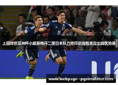 上田绮世亚洲杯小组赛梅开二度日本队力克印尼提前奠定出线优势基