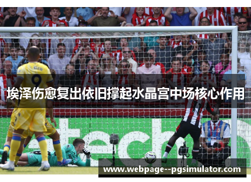 埃泽伤愈复出依旧撑起水晶宫中场核心作用