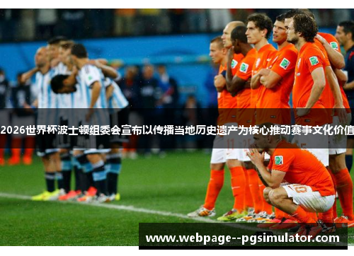 2026世界杯波士顿组委会宣布以传播当地历史遗产为核心推动赛事文化价值