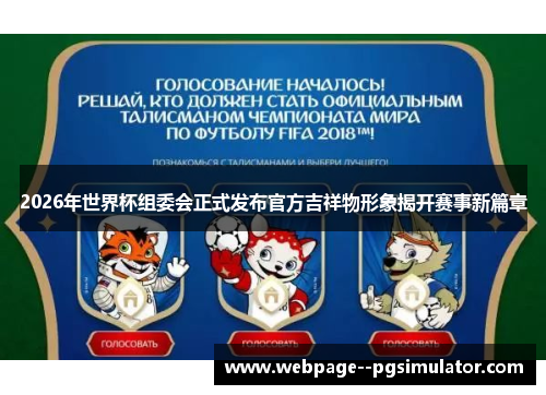 2026年世界杯组委会正式发布官方吉祥物形象揭开赛事新篇章