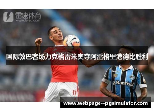 国际敦巴客场力克格雷米奥夺阿雷格里港德比胜利