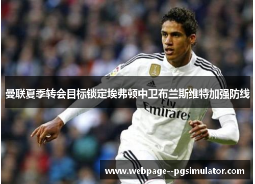 曼联夏季转会目标锁定埃弗顿中卫布兰斯维特加强防线