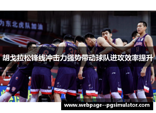 胡戈拉松锋线冲击力强势带动球队进攻效率提升