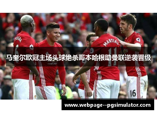 马奎尔欧冠主场头球绝杀哥本哈根助曼联逆袭晋级 马奎尔欧冠主场头球绝杀哥本哈根助曼联逆袭晋级